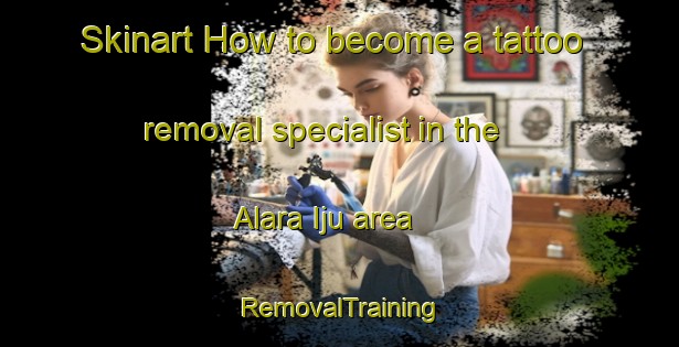 Skinart How to become a tattoo removal specialist in the Alara Iju area | RemovalTraining | RemovalClasses | SkinartTraining-Nigeria