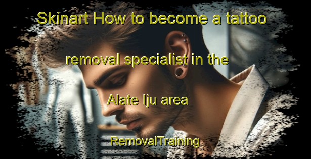Skinart How to become a tattoo removal specialist in the Alate Iju area | RemovalTraining | RemovalClasses | SkinartTraining-Nigeria