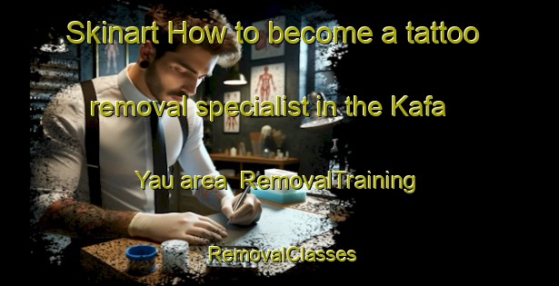 Skinart How to become a tattoo removal specialist in the Kafa Yau area | RemovalTraining | RemovalClasses | SkinartTraining-Nigeria