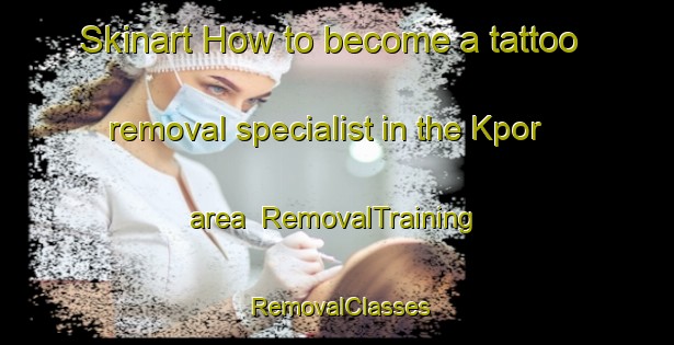 Skinart How to become a tattoo removal specialist in the Kpor area | RemovalTraining | RemovalClasses | SkinartTraining-Nigeria