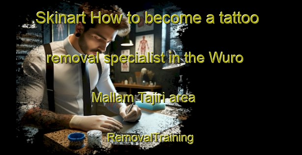 Skinart How to become a tattoo removal specialist in the Wuro Mallam Tajiri area | RemovalTraining | RemovalClasses | SkinartTraining-Nigeria