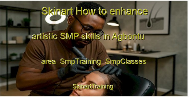 Skinart How to enhance artistic SMP skills in Agbontu area | SmpTraining | SmpClasses | SkinartTraining-Nigeria