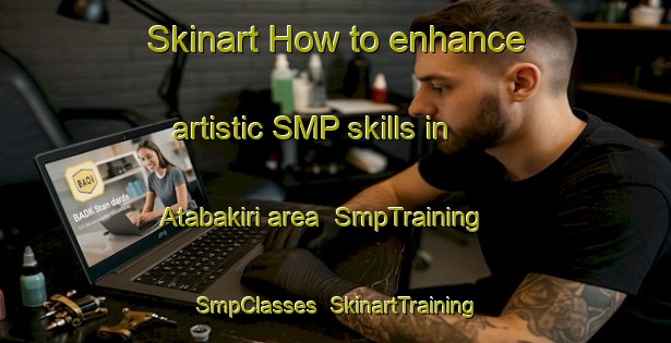 Skinart How to enhance artistic SMP skills in Atabakiri area | SmpTraining | SmpClasses | SkinartTraining-Nigeria