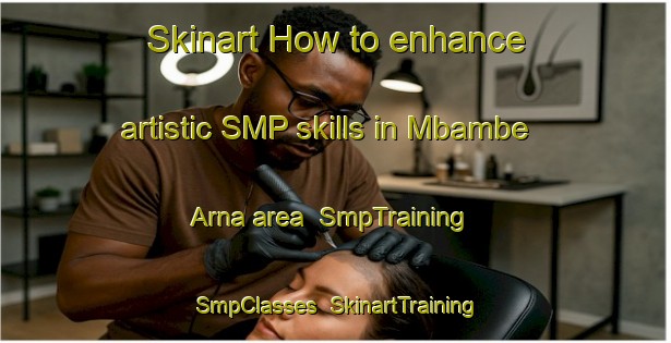 Skinart How to enhance artistic SMP skills in Mbambe Arna area | SmpTraining | SmpClasses | SkinartTraining-Nigeria