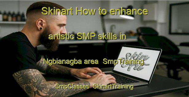 Skinart How to enhance artistic SMP skills in Ngbianagba area | SmpTraining | SmpClasses | SkinartTraining-Nigeria