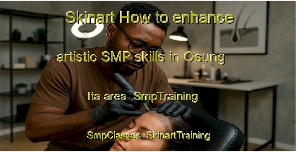 Skinart How to enhance artistic SMP skills in Osung Ita area | SmpTraining | SmpClasses | SkinartTraining-Nigeria