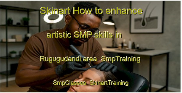 Skinart How to enhance artistic SMP skills in Rugugudandi area | SmpTraining | SmpClasses | SkinartTraining-Nigeria