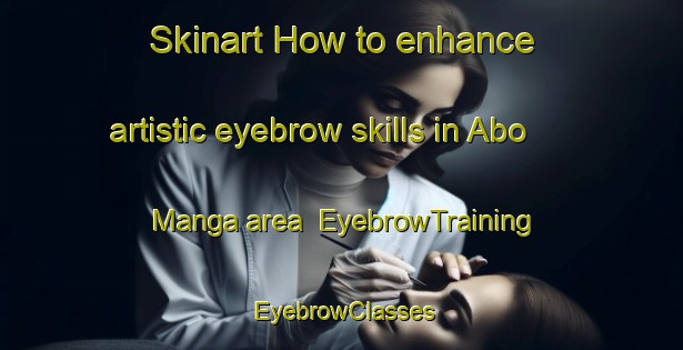 Skinart How to enhance artistic eyebrow skills in Abo Manga area | EyebrowTraining | EyebrowClasses | SkinartTraining-Nigeria