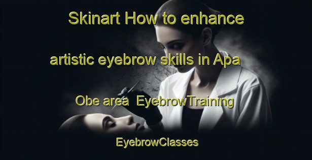 Skinart How to enhance artistic eyebrow skills in Apa Obe area | EyebrowTraining | EyebrowClasses | SkinartTraining-Nigeria