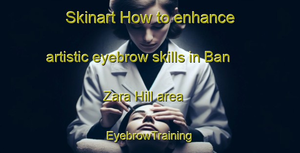 Skinart How to enhance artistic eyebrow skills in Ban Zara Hill area | EyebrowTraining | EyebrowClasses | SkinartTraining-Nigeria