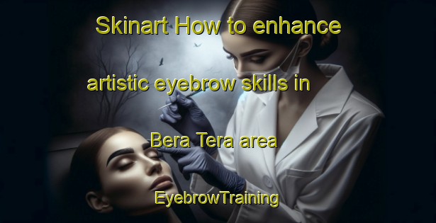Skinart How to enhance artistic eyebrow skills in Bera Tera area | EyebrowTraining | EyebrowClasses | SkinartTraining-Nigeria