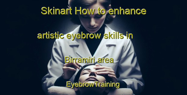 Skinart How to enhance artistic eyebrow skills in Birramiri area | EyebrowTraining | EyebrowClasses | SkinartTraining-Nigeria