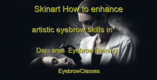 Skinart How to enhance artistic eyebrow skills in Daju area | EyebrowTraining | EyebrowClasses | SkinartTraining-Nigeria