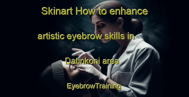 Skinart How to enhance artistic eyebrow skills in Datinkoni area | EyebrowTraining | EyebrowClasses | SkinartTraining-Nigeria
