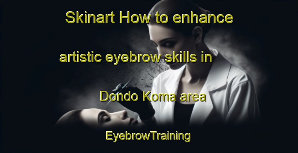 Skinart How to enhance artistic eyebrow skills in Dondo Koma area | EyebrowTraining | EyebrowClasses | SkinartTraining-Nigeria