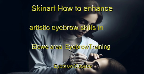 Skinart How to enhance artistic eyebrow skills in Elewe area | EyebrowTraining | EyebrowClasses | SkinartTraining-Nigeria