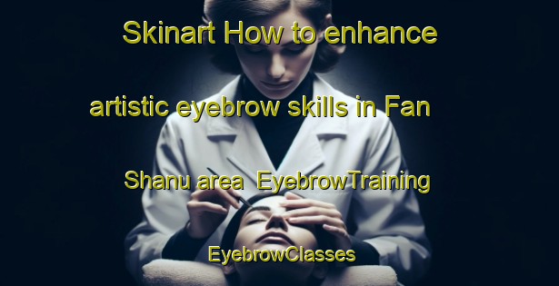 Skinart How to enhance artistic eyebrow skills in Fan Shanu area | EyebrowTraining | EyebrowClasses | SkinartTraining-Nigeria