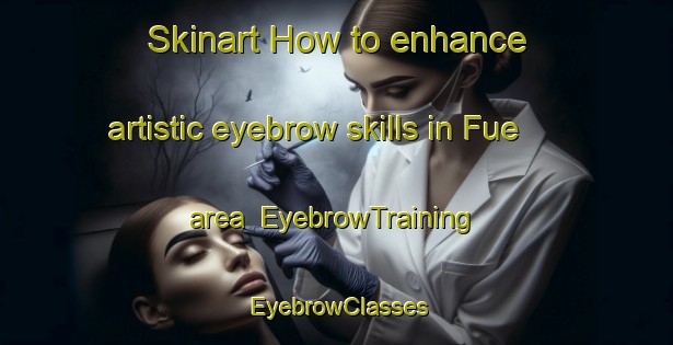 Skinart How to enhance artistic eyebrow skills in Fue area | EyebrowTraining | EyebrowClasses | SkinartTraining-Nigeria