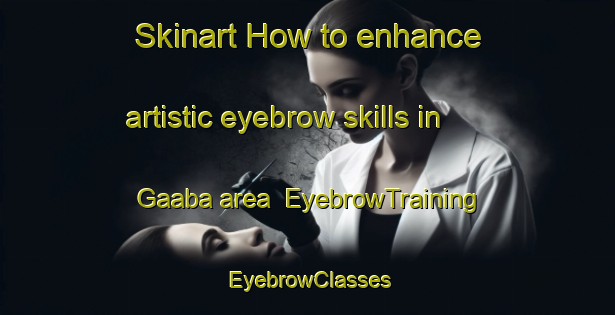 Skinart How to enhance artistic eyebrow skills in Gaaba area | EyebrowTraining | EyebrowClasses | SkinartTraining-Nigeria