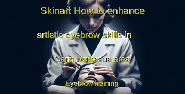 Skinart How to enhance artistic eyebrow skills in Garin Maikasua area | EyebrowTraining | EyebrowClasses | SkinartTraining-Nigeria