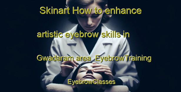 Skinart How to enhance artistic eyebrow skills in Gwadaram area | EyebrowTraining | EyebrowClasses | SkinartTraining-Nigeria