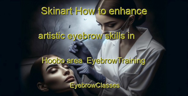Skinart How to enhance artistic eyebrow skills in Hoobo area | EyebrowTraining | EyebrowClasses | SkinartTraining-Nigeria