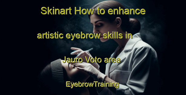 Skinart How to enhance artistic eyebrow skills in Jauro Voto area | EyebrowTraining | EyebrowClasses | SkinartTraining-Nigeria