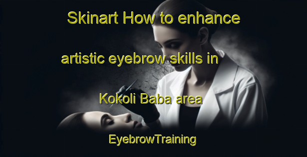 Skinart How to enhance artistic eyebrow skills in Kokoli Baba area | EyebrowTraining | EyebrowClasses | SkinartTraining-Nigeria