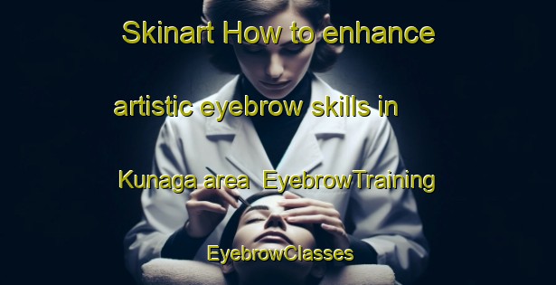 Skinart How to enhance artistic eyebrow skills in Kunaga area | EyebrowTraining | EyebrowClasses | SkinartTraining-Nigeria
