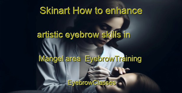 Skinart How to enhance artistic eyebrow skills in Mangel area | EyebrowTraining | EyebrowClasses | SkinartTraining-Nigeria