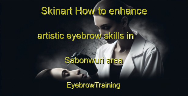 Skinart How to enhance artistic eyebrow skills in Sabonwuri area | EyebrowTraining | EyebrowClasses | SkinartTraining-Nigeria