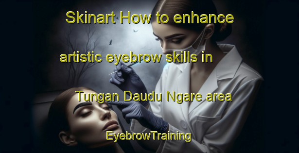 Skinart How to enhance artistic eyebrow skills in Tungan Daudu Ngare area | EyebrowTraining | EyebrowClasses | SkinartTraining-Nigeria