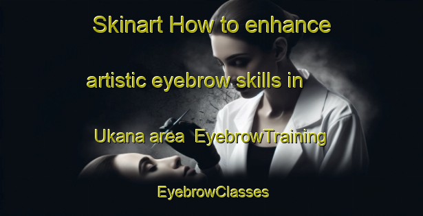 Skinart How to enhance artistic eyebrow skills in Ukana area | EyebrowTraining | EyebrowClasses | SkinartTraining-Nigeria
