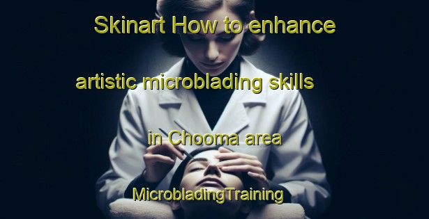Skinart How to enhance artistic microblading skills in Chooma area | MicrobladingTraining | MicrobladingClasses | SkinartTraining-Nigeria