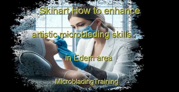 Skinart How to enhance artistic microblading skills in Edem area | MicrobladingTraining | MicrobladingClasses | SkinartTraining-Nigeria