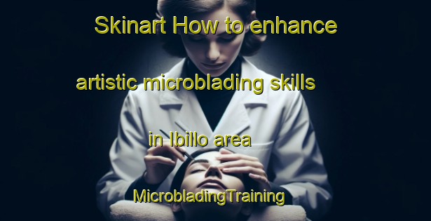 Skinart How to enhance artistic microblading skills in Ibillo area | MicrobladingTraining | MicrobladingClasses | SkinartTraining-Nigeria