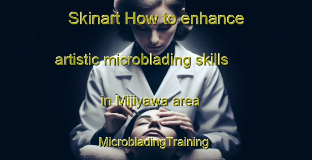 Skinart How to enhance artistic microblading skills in Mijiyawa area | #MicrobladingTraining #MicrobladingClasses #SkinartTraining-Nigeria