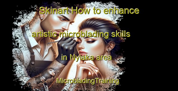 Skinart How to enhance artistic microblading skills in Nyiaka area | #MicrobladingTraining #MicrobladingClasses #SkinartTraining-Nigeria