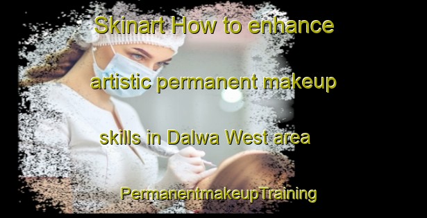 Skinart How to enhance artistic permanent makeup skills in Dalwa West area | PermanentmakeupTraining | PermanentmakeupClasses | SkinartTraining-Nigeria