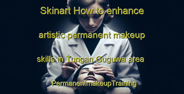 Skinart How to enhance artistic permanent makeup skills in Tungan Guguwa area | PermanentmakeupTraining | PermanentmakeupClasses | SkinartTraining-Nigeria