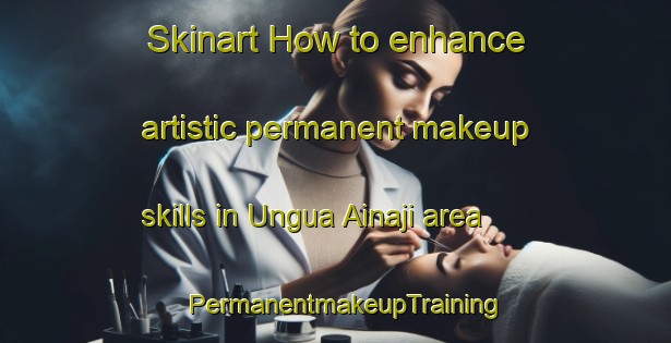 Skinart How to enhance artistic permanent makeup skills in Ungua Ainaji area | PermanentmakeupTraining | PermanentmakeupClasses | SkinartTraining-Nigeria