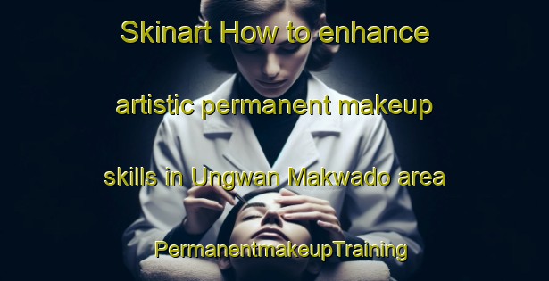 Skinart How to enhance artistic permanent makeup skills in Ungwan Makwado area | PermanentmakeupTraining | PermanentmakeupClasses | SkinartTraining-Nigeria