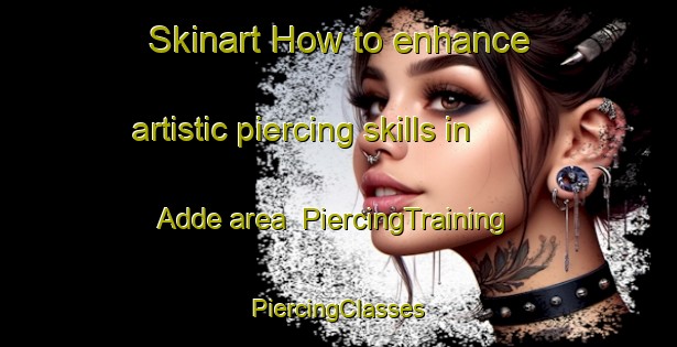 Skinart How to enhance artistic piercing skills in Adde area | #PiercingTraining #PiercingClasses #SkinartTraining-Nigeria