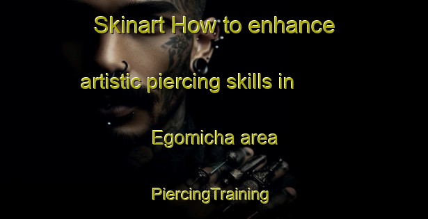 Skinart How to enhance artistic piercing skills in Egomicha area | #PiercingTraining #PiercingClasses #SkinartTraining-Nigeria