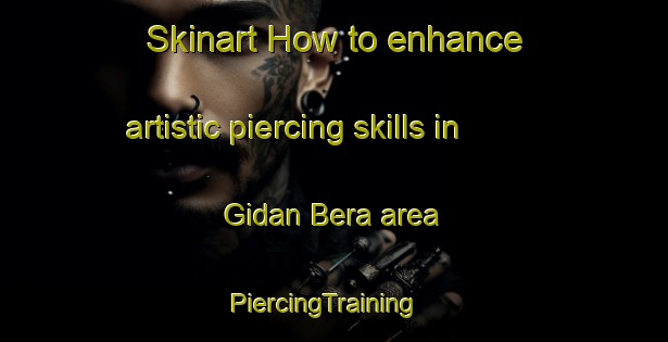 Skinart How to enhance artistic piercing skills in Gidan Bera area | PiercingTraining | PiercingClasses | SkinartTraining-Nigeria