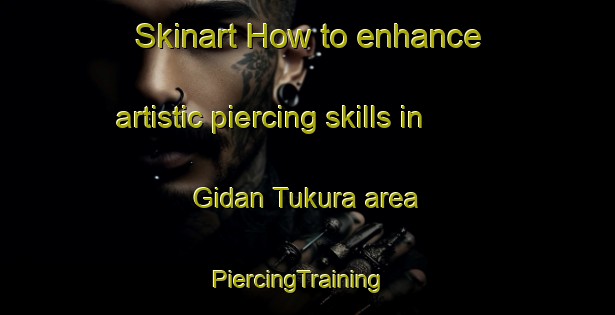 Skinart How to enhance artistic piercing skills in Gidan Tukura area | PiercingTraining | PiercingClasses | SkinartTraining-Nigeria