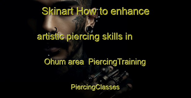 Skinart How to enhance artistic piercing skills in Ohum area | #PiercingTraining #PiercingClasses #SkinartTraining-Nigeria