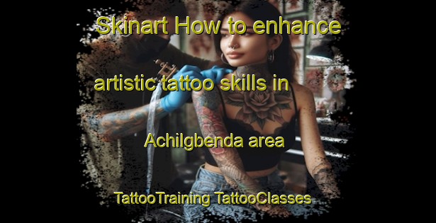 Skinart How to enhance artistic tattoo skills in Achilgbenda area | #TattooTraining #TattooClasses #SkinartTraining-Nigeria