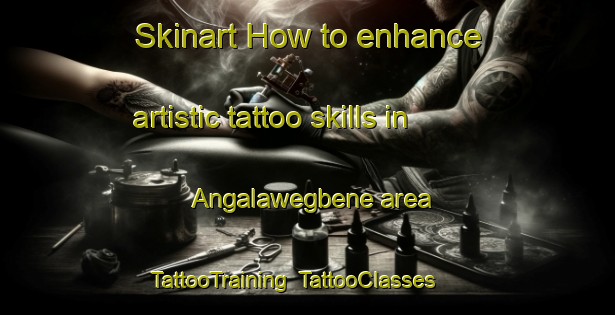 Skinart How to enhance artistic tattoo skills in Angalawegbene area | TattooTraining | TattooClasses | SkinartTraining-Nigeria