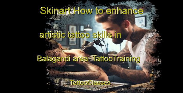 Skinart How to enhance artistic tattoo skills in Balagandi area | TattooTraining | TattooClasses | SkinartTraining-Nigeria